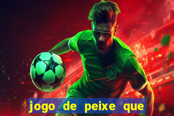 jogo de peixe que ganha dinheiro